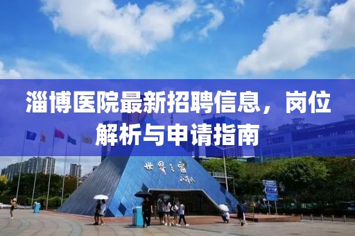淄博醫(yī)院最新招聘信息，崗位解析與申請(qǐng)指南