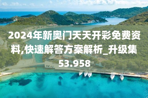2024年新奧門天天開彩免費資料,快速解答方案解析_升級集53.958