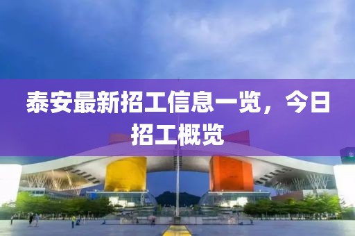 泰安最新招工信息一覽，今日招工概覽