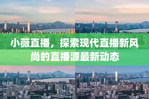 小薇直播，探索現(xiàn)代直播新風尚的直播源最新動態(tài)
