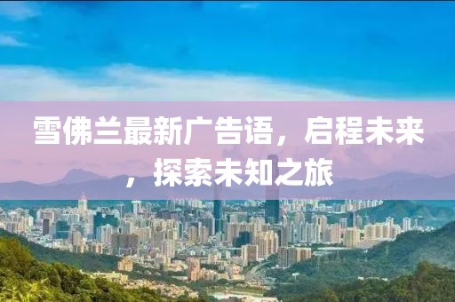 雪佛蘭最新廣告語(yǔ)，啟程未來，探索未知之旅