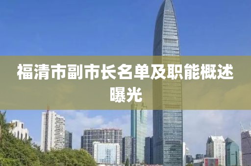 福清市副市長(zhǎng)名單及職能概述曝光