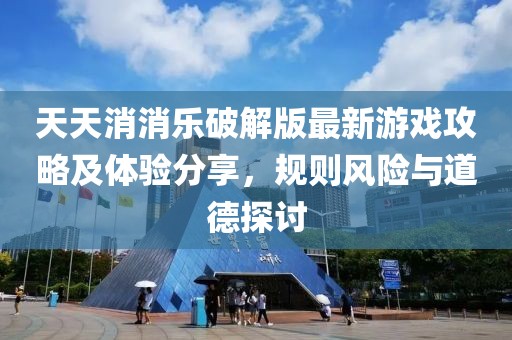 天天消消樂破解版最新游戲攻略及體驗(yàn)分享，規(guī)則風(fēng)險與道德探討