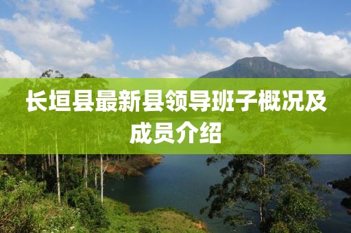 長(zhǎng)垣縣最新縣領(lǐng)導(dǎo)班子概況及成員介紹
