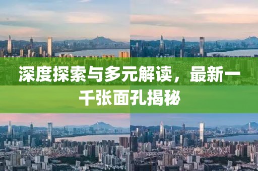 深度探索與多元解讀，最新一千張面孔揭秘