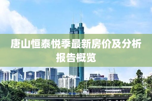 唐山恒泰悅季最新房價及分析報告概覽