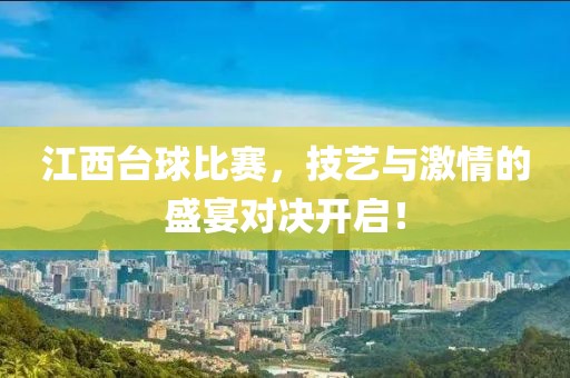 江西臺球比賽，技藝與激情的盛宴對決開啟！