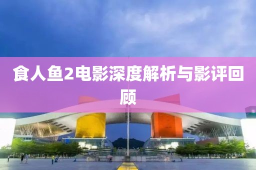 食人魚2電影深度解析與影評(píng)回顧