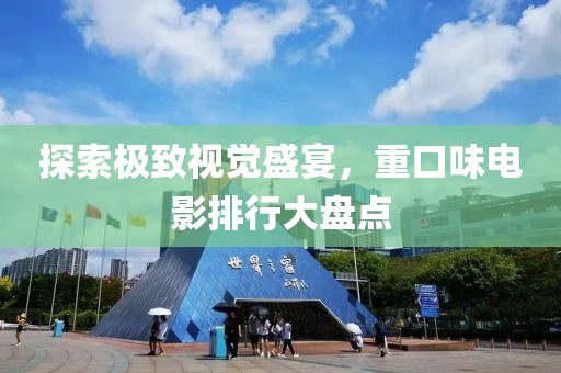 探索極致視覺盛宴，重口味電影排行大盤點(diǎn)