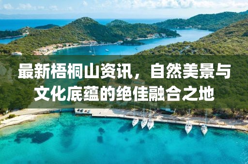最新梧桐山資訊，自然美景與文化底蘊(yùn)的絕佳融合之地