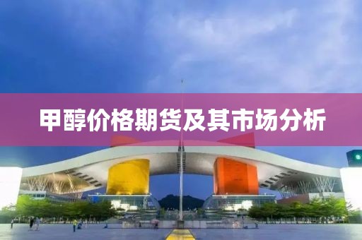 甲醇價格期貨及其市場分析