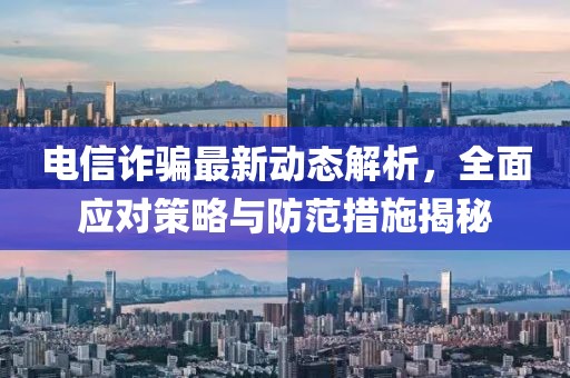 電信詐騙最新動態(tài)解析，全面應對策略與防范措施揭秘