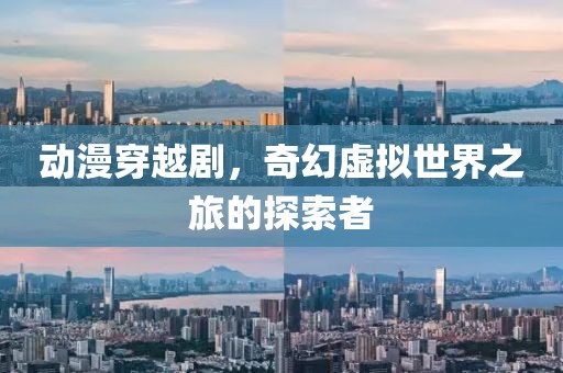 動漫穿越劇，奇幻虛擬世界之旅的探索者