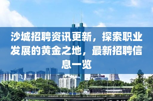 沙城招聘資訊更新，探索職業(yè)發(fā)展的黃金之地，最新招聘信息一覽