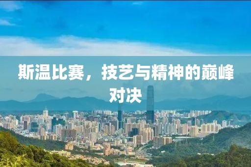 斯溫比賽，技藝與精神的巔峰對決