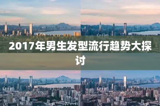 2017年男生發(fā)型流行趨勢(shì)大探討