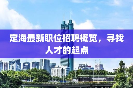 定海最新職位招聘概覽，尋找人才的起點(diǎn)