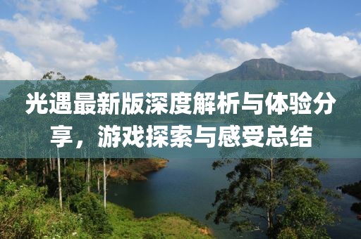 光遇最新版深度解析與體驗(yàn)分享，游戲探索與感受總結(jié)