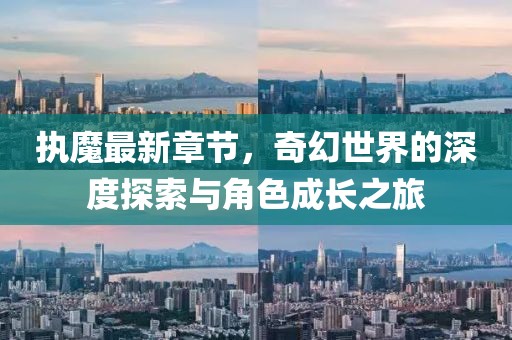 執(zhí)魔最新章節(jié)，奇幻世界的深度探索與角色成長(zhǎng)之旅