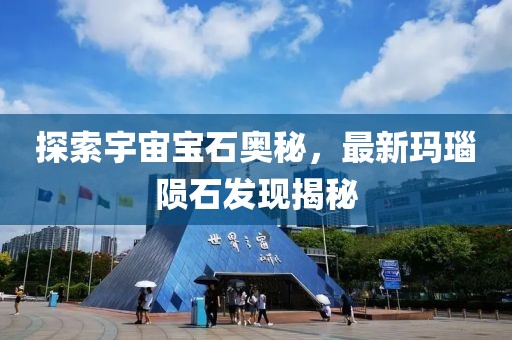 探索宇宙寶石奧秘，最新瑪瑙隕石發(fā)現(xiàn)揭秘