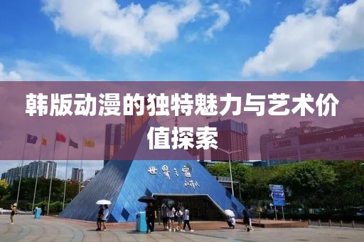 韓版動漫的獨特魅力與藝術價值探索