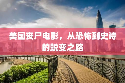 美國(guó)喪尸電影，從恐怖到史詩(shī)的蛻變之路
