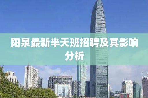 陽泉最新半天班招聘及其影響分析