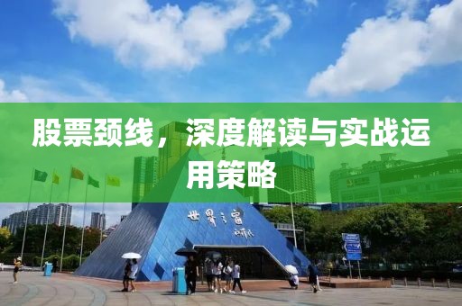 股票頸線，深度解讀與實(shí)戰(zhàn)運(yùn)用策略