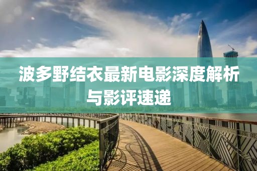 波多野結(jié)衣最新電影深度解析與影評(píng)速遞