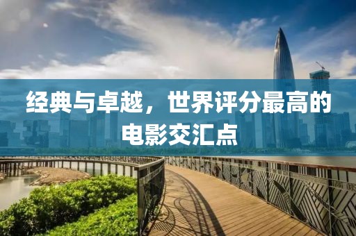 經(jīng)典與卓越，世界評分最高的電影交匯點(diǎn)