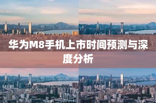 華為M8手機(jī)上市時(shí)間預(yù)測(cè)與深度分析