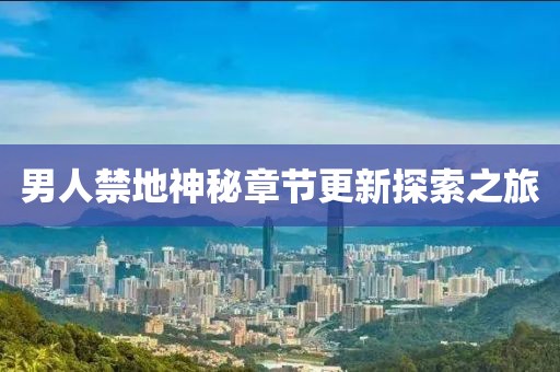 男人禁地神秘章節(jié)更新探索之旅