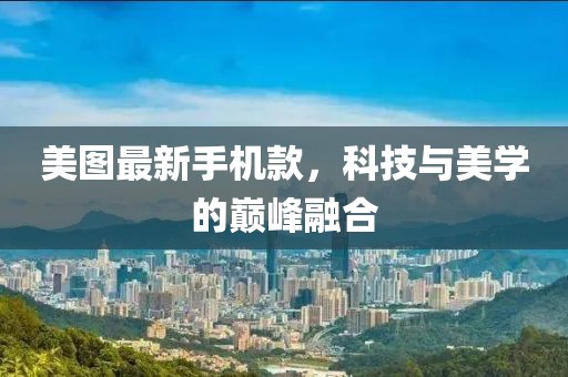 美圖最新手機款，科技與美學的巔峰融合