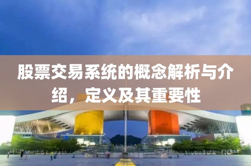 股票交易系統(tǒng)的概念解析與介紹，定義及其重要性
