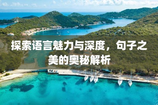 探索語言魅力與深度，句子之美的奧秘解析