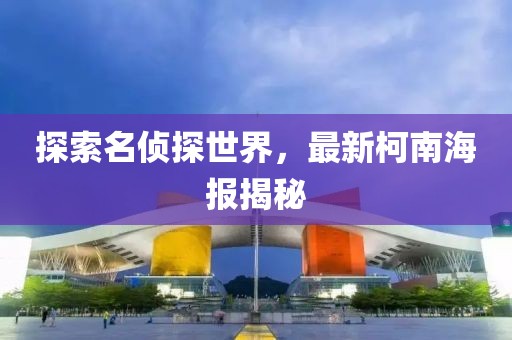 探索名偵探世界，最新柯南海報揭秘