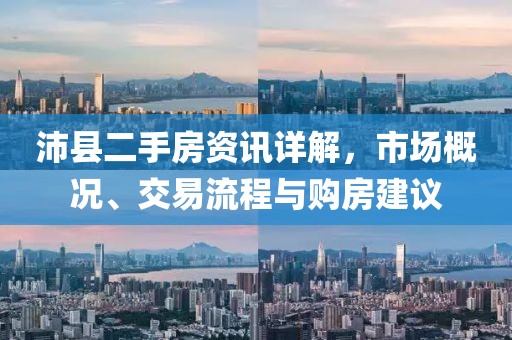 沛縣二手房資訊詳解，市場(chǎng)概況、交易流程與購(gòu)房建議