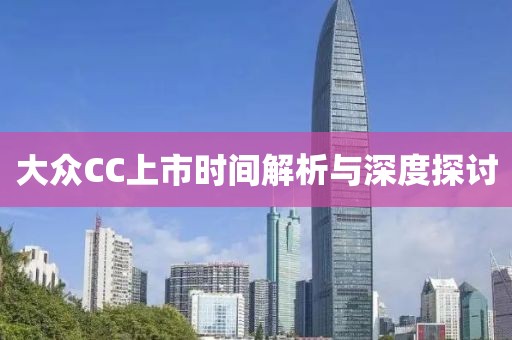 大眾CC上市時間解析與深度探討