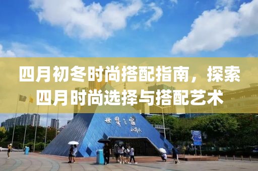 四月初冬時(shí)尚搭配指南，探索四月時(shí)尚選擇與搭配藝術(shù)
