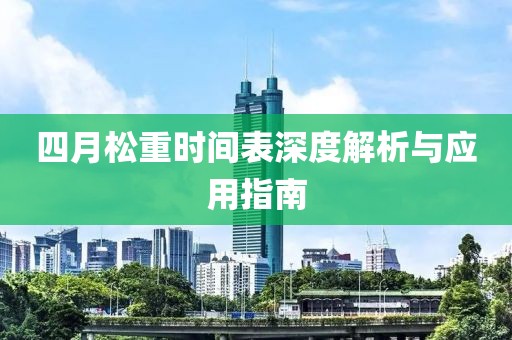 四月松重時間表深度解析與應(yīng)用指南