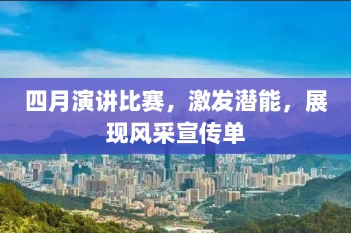 四月演講比賽，激發(fā)潛能，展現(xiàn)風(fēng)采宣傳單