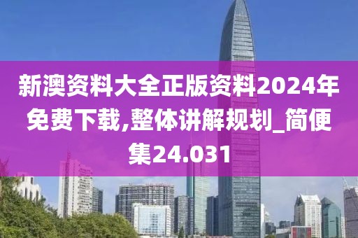 新澳資料大全正版資料2024年免費(fèi)下載,整體講解規(guī)劃_簡便集24.031