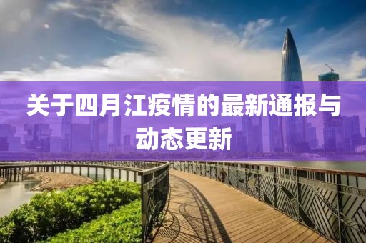 關(guān)于四月江疫情的最新通報(bào)與動態(tài)更新
