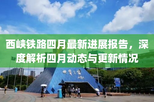西峽鐵路四月最新進展報告，深度解析四月動態(tài)與更新情況