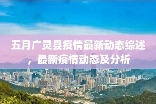 五月廣靈縣疫情最新動態(tài)綜述，最新疫情動態(tài)及分析
