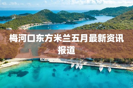 梅河口東方米蘭五月最新資訊報道