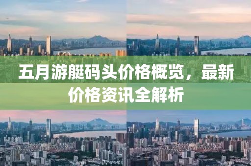 五月游艇碼頭價(jià)格概覽，最新價(jià)格資訊全解析