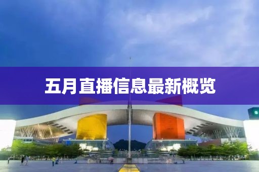 五月直播信息最新概覽