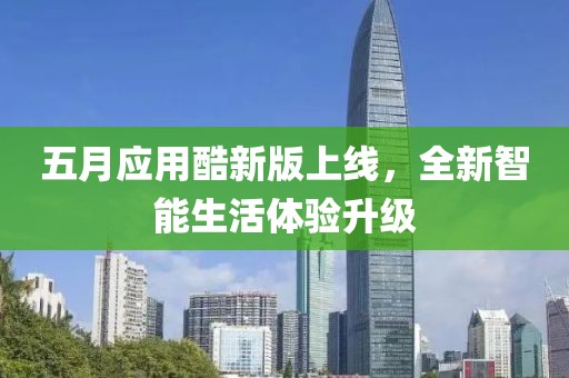 五月應(yīng)用酷新版上線，全新智能生活體驗(yàn)升級(jí)