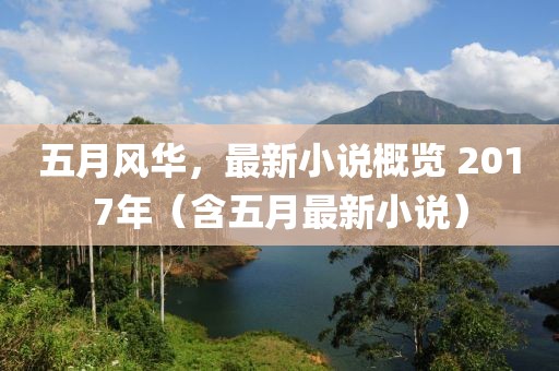 五月風(fēng)華，最新小說(shuō)概覽 2017年（含五月最新小說(shuō)）
